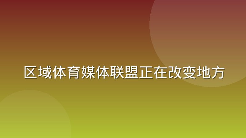 区域体育媒体联盟正在改变地方赛事转播格局